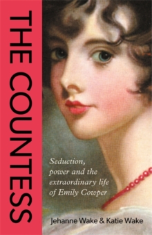 The Countess : Seduction, power and the extraordinary life of Emily Cowper