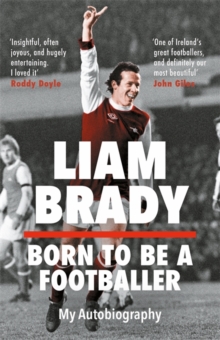 Born to be a Footballer: My Autobiography : SHORTLISTED FOR THE EASON SPORTS BOOK OF THE YEAR IRISH BOOK AWARDS