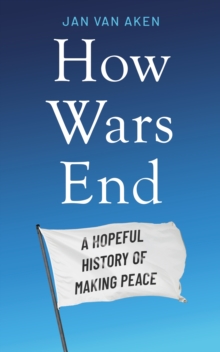 Bonnier Books Ltd How Wars End , A Hopeful History Of Making Peace