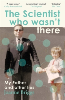 The Scientist Who Wasn't There : My Father and Other Lies