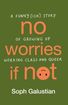 No Worries If Not : A Funny(ish) Story of Growing Up Working Class and Queer