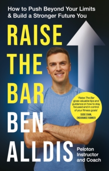 Raise The Bar : How to Push Beyond Your Limits and Build a Stronger Future You