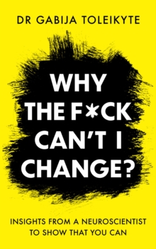 Why the F*ck Cant I Change? : Insights from a neuroscientist to show that you can