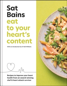 Eat to Your Heart's Content : Recipes to improve your health from an award-winning chef and heart attack survivor