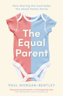 The Equal Parent : How Sharing the Load Helps the Whole Family Thrive