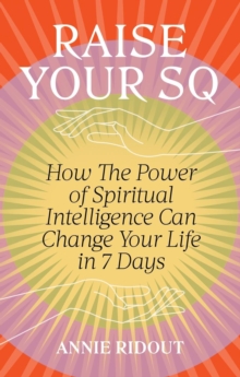 Raise Your SQ : Transform Your Life with Spiritual Intelligence