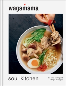 wagamama Soul Kitchen : The Art of Cooking and Eating in 70 Recipes, the brand new book for 2024