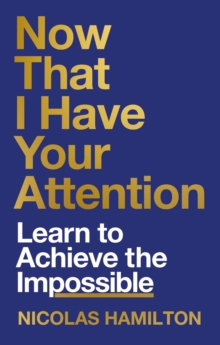 Now That I have Your Attention : Learn to achieve the impossible