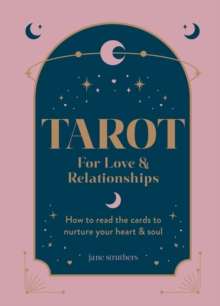 Tarot for Love & Relationships : How to read the cards to nurture your heart & soul