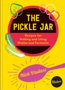 The Pickle Jar : Recipes for Making and Using Pickles and Ferments from the Award-Winning Brand Vadasz