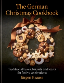 The German Christmas Cookbook : Traditional cakes, biscuits, breads and more for a festive celebration