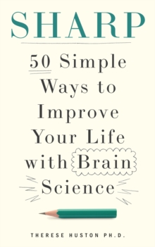 Sharp : 50 Simple Ways to Improve Your Life with Brain Science