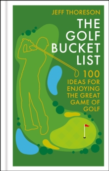 The Golf Bucket List : 100 Ideas for Enjoying the Great Game of Golf