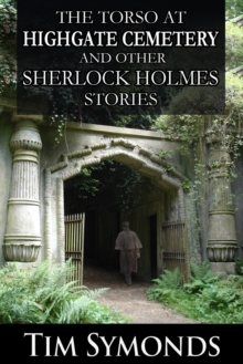 The Torso at Highgate Cemetery : ...and Other Sherlock Holmes Stories