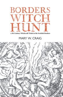 Borders Witch Hunt : The Story of the 17th Century Witchcraft Trials in the Scottish Borders