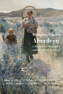 Bringing Life to Aberdeen : A History of Maternity and Neonatal Services