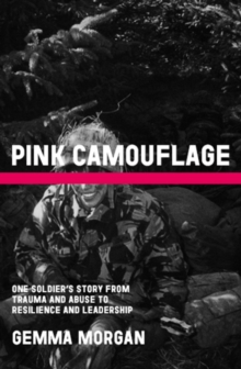 Pink Camouflage : One soldier's story from trauma and abuse to resilience and leadership