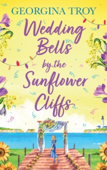 Wedding Bells by the Sunflower Cliffs : A gorgeous, uplifting romance from Georgina Troy