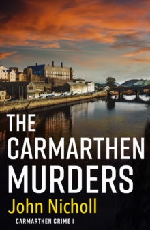 The Carmarthen Murders : The start of a dark, edge-of-your-seat crime mystery series from John Nicholl