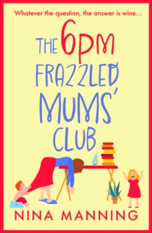 The 6pm Frazzled Mums' Club : A BRAND NEW laugh-out-loud, relatable read from bestseller Nina Manning