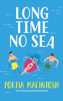 Long Time No Sea : A laugh-out-loud, sun-drenched love triangle romantic comedy from MILLION-COPY BESTSELLER Portia MacIntosh