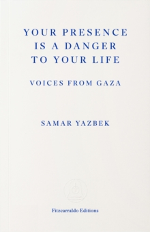 Your Presence Is a Danger to Your Life : Voices from Gaza