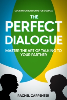 Communication Books For Couples : The Perfect Dialogue - Master The Art Of Talking To Your Partner