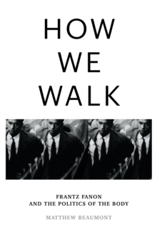 How We Walk : Frantz Fanon and the Politics of the Body