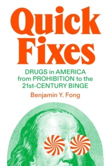 Quick Fixes : Drugs in America from Prohibition to the 21st Century Binge