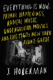 Verso Books Everything Is Now , The 1960s New York Avant-GardePrimal Happenings, Underground Movies, Radical Pop