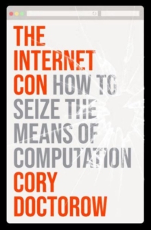 The Internet Con : How to Seize the Means of Computation