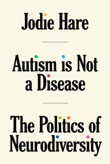 Autism Is Not A Disease : The Politics of Neurodiversity