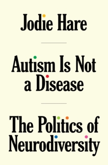 Autism Is Not A Disease : The Politics of Neurodiversity