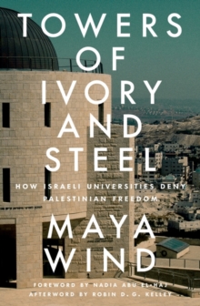 Towers of Ivory and Steel : How Israeli Universities Deny Palestinian Freedom