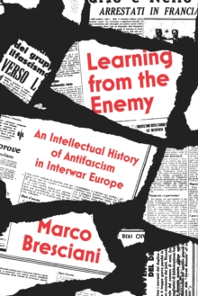 Learning from the Enemy : An Intellectual History of Antifascism in Interwar Europe