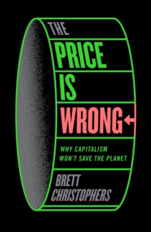 The Price is Wrong : Why Capitalism Won't Save the Planet