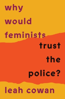 Why Would Feminists Trust the Police? : A tangled history of resistance and complicity