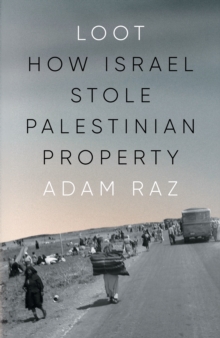 Loot : How Israel Stole Palestinian Property