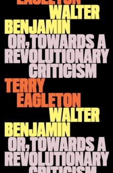 Walter Benjamin : Or, Towards a Revolutionary Criticism