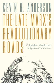 Verso Late Marx's Revolutionary Roads , Colonialism, Gender, And Indigenous Communism