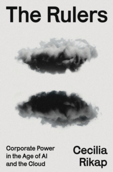 The Rulers : Corporate Power in the Age of AI and the Cloud