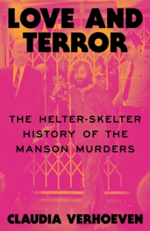 Love and Terror : The Helter-Skelter History of the Manson Murders