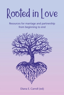 Rooted in Love : Resources for marriage and partnership from beginning to end