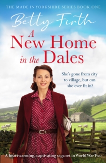 A New Home in the Dales : A heartwarming, captivating rural saga set in World War 2