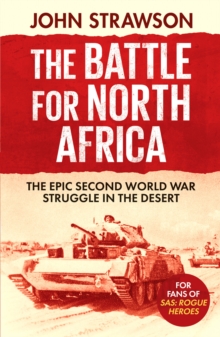 The Battle for North Africa : The Epic Second World War Struggle in the Desert