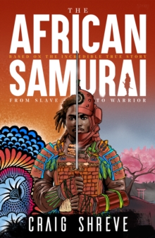 The African Samurai : The incredible story of Yasuke