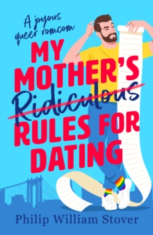 My Mothers Ridiculous Rules for Dating : A totally uplifting fake dating, opposites attract romcom that will make you swoon