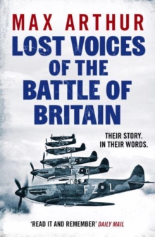 Lost Voices Of The Battle Of Britain : The Pilots Who Saved Britain, In Their Own Words