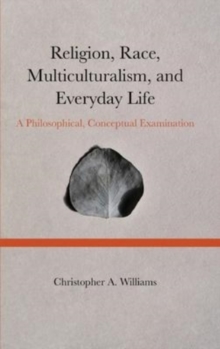 Religion, Race, Multiculturalism, and Everyday Life : A Philosophical, Conceptual Examination