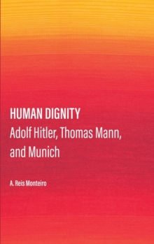 Human Dignity : Adolf Hitler, Thomas Mann, and Munich